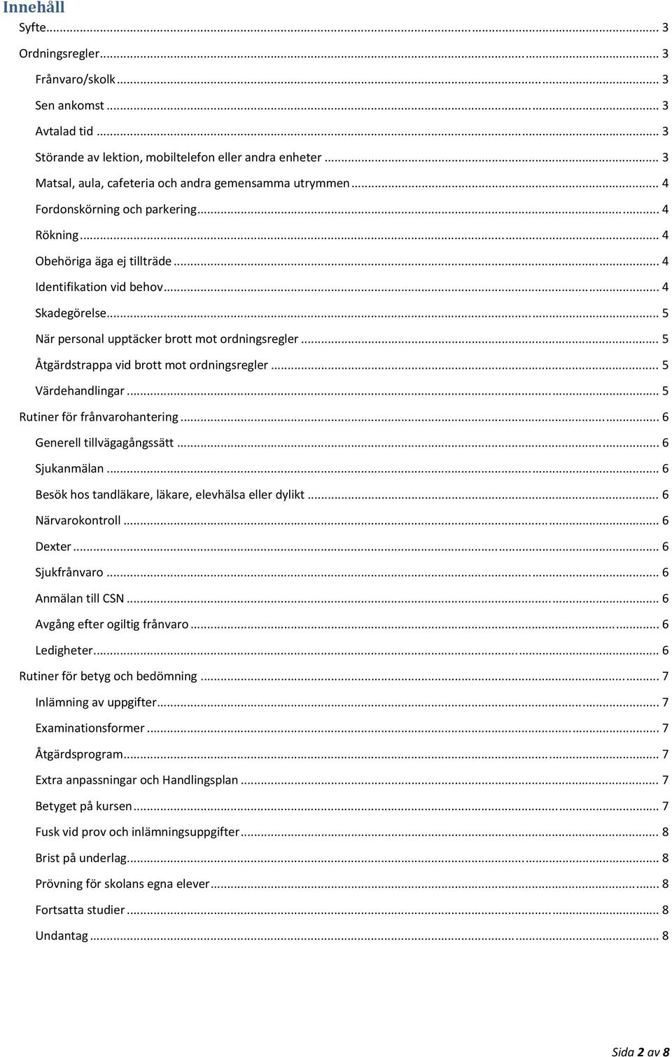 .. 5 När personal upptäcker brott mot ordningsregler... 5 Åtgärdstrappa vid brott mot ordningsregler... 5 Värdehandlingar... 5 Rutiner för frånvarohantering... 6 Generell tillvägagångssätt.