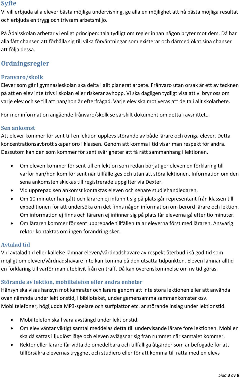 Då har alla fått chansen att förhålla sig till vilka förväntningar som existerar och därmed ökat sina chanser att följa dessa.