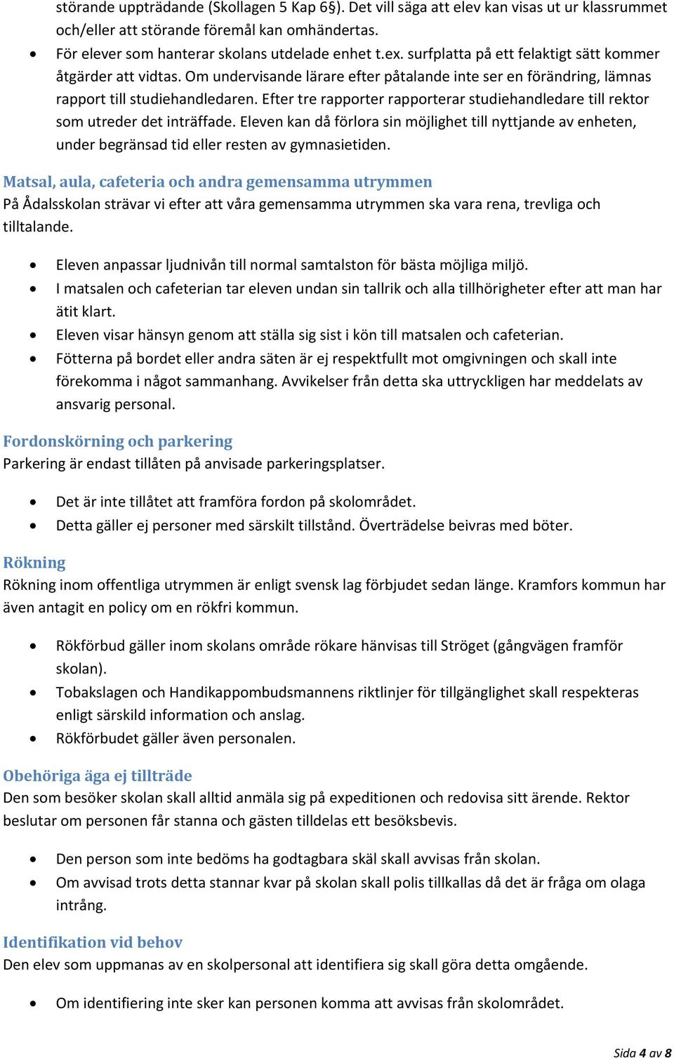 Efter tre rapporter rapporterar studiehandledare till rektor som utreder det inträffade.