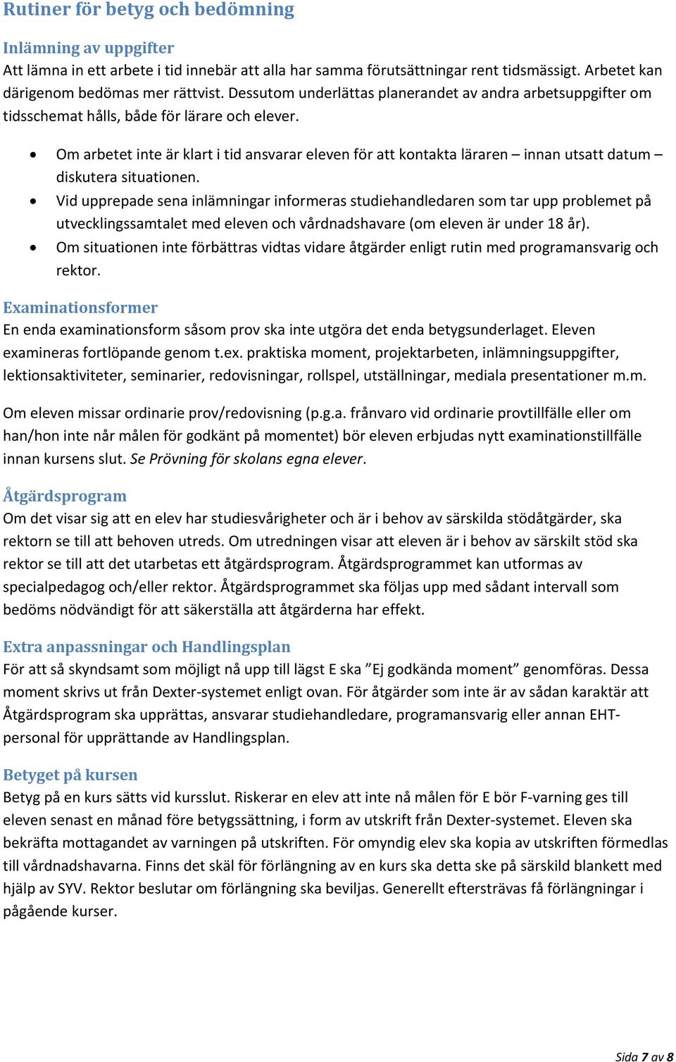 Om arbetet inte är klart i tid ansvarar eleven för att kontakta läraren innan utsatt datum diskutera situationen.