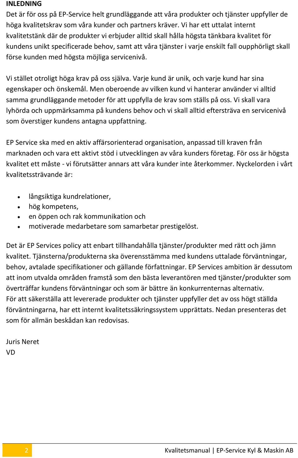 oupphörligt skall förse kunden med högsta möjliga servicenivå. Vi stället otroligt höga krav på oss själva. Varje kund är unik, och varje kund har sina egenskaper och önskemål.