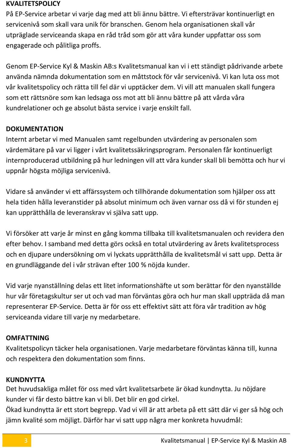 Genom EP-Service Kyl & Maskin AB:s Kvalitetsmanual kan vi i ett ständigt pådrivande arbete använda nämnda dokumentation som en måttstock för vår servicenivå.
