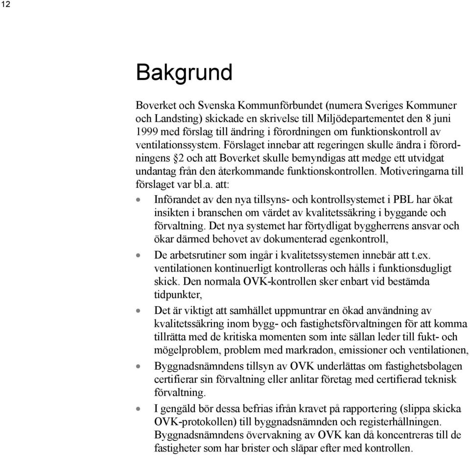 Förslaget innebar att regeringen skulle ändra i förordningens 2 och att Boverket skulle bemyndigas att medge ett utvidgat undantag från den återkommande funktionskontrollen.