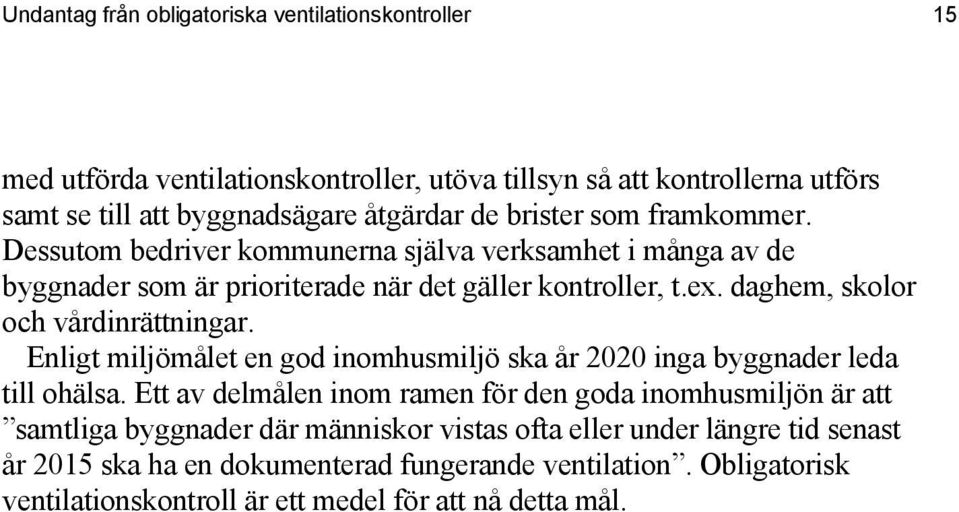 daghem, skolor och vårdinrättningar. Enligt miljömålet en god inomhusmiljö ska år 2020 inga byggnader leda till ohälsa.