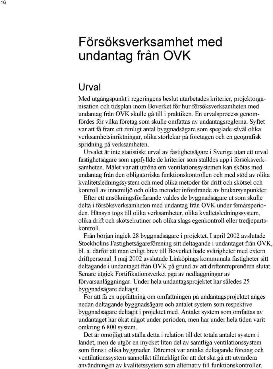 Syftet var att få fram ett rimligt antal byggnadsägare som speglade såväl olika verksamhetsinriktningar, olika storlekar på företagen och en geografisk spridning på verksamheten.