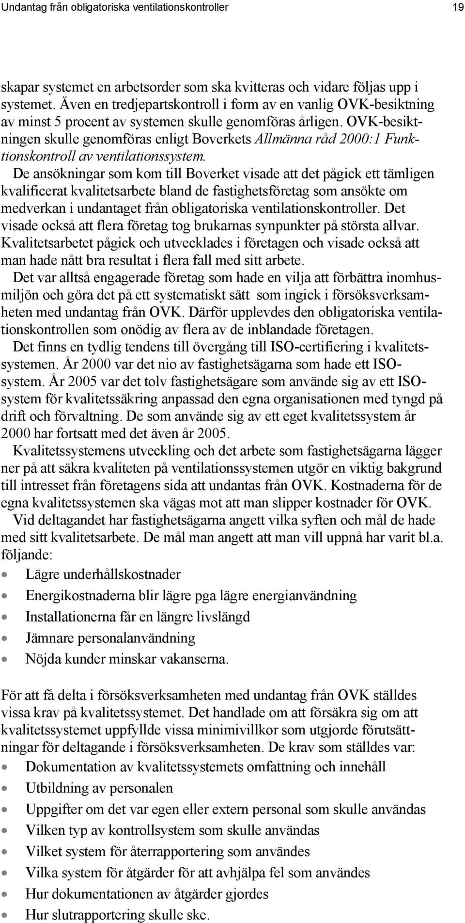 OVK-besiktningen skulle genomföras enligt Boverkets Allmänna råd 2000:1 Funktionskontroll av ventilationssystem.