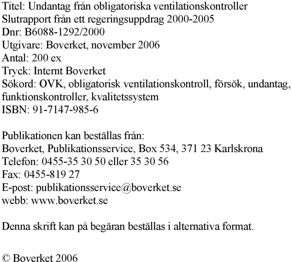 kvalitetssystem ISBN: 91-7147-985-6 Publikationen kan beställas från: Boverket, Publikationsservice, Box 534, 371 23 Karlskrona Telefon: 0455-35 30 50