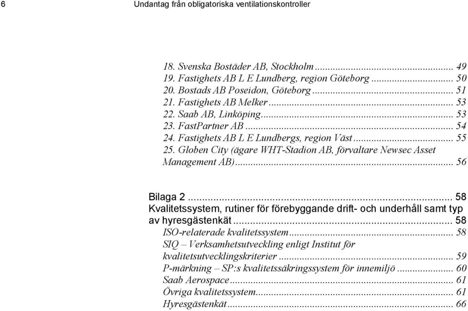 Globen City (ägare WHT-Stadion AB, förvaltare Newsec Asset Management AB)... 56 Bilaga 2... 58 Kvalitetssystem, rutiner för förebyggande drift- och underhåll samt typ av hyresgästenkät.