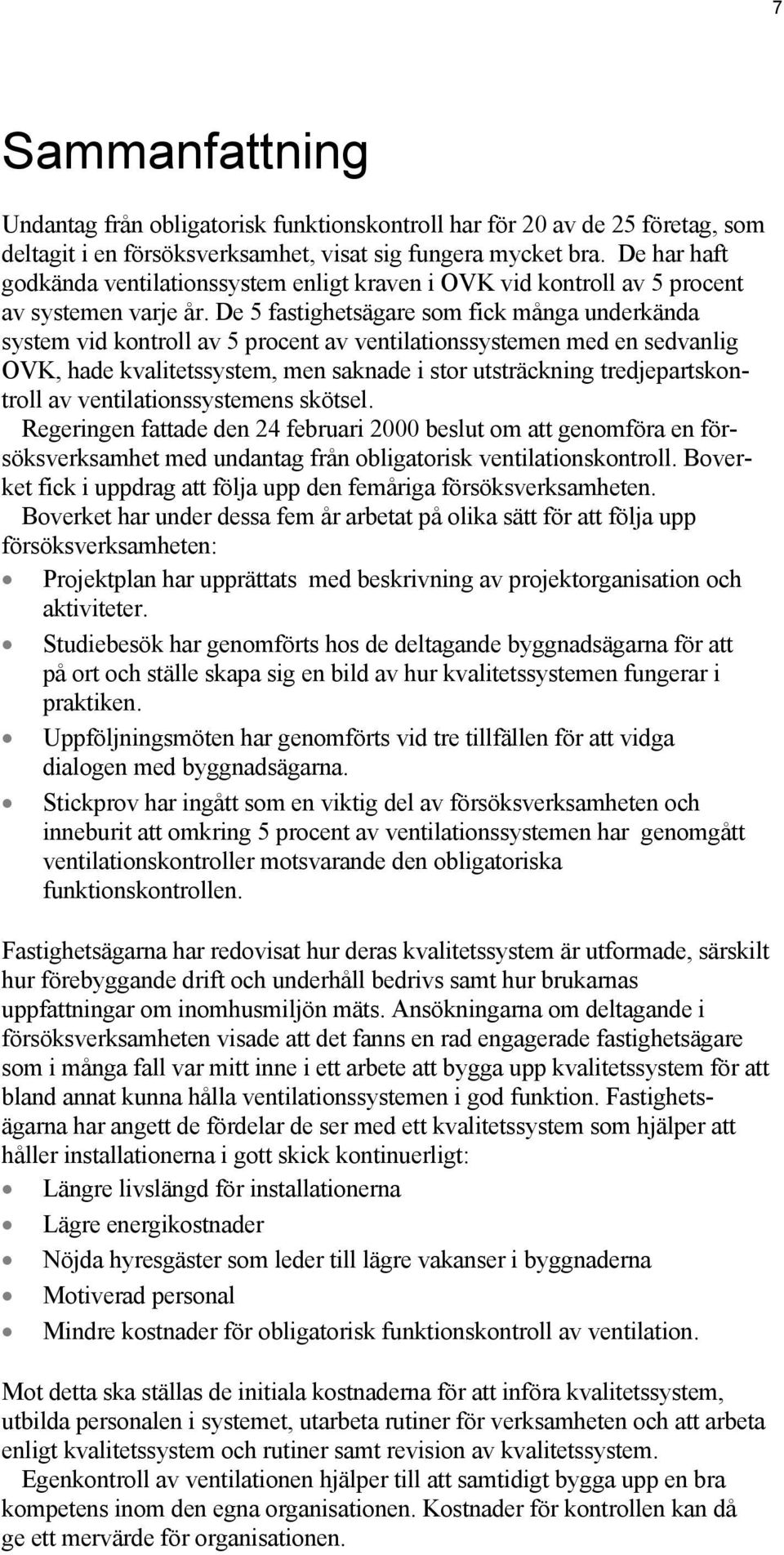 De 5 fastighetsägare som fick många underkända system vid kontroll av 5 procent av ventilationssystemen med en sedvanlig OVK, hade kvalitetssystem, men saknade i stor utsträckning tredjepartskontroll