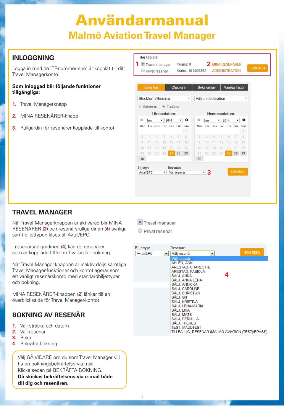 Rullgardin för resenärer kopplade till kontot 1 2 TRAVEL MANAGER När Travel Managerknappen är aktiverad blir MINA RESENÄRER (2) och resenärsrullgardinen () synliga samt biljettypen låses till