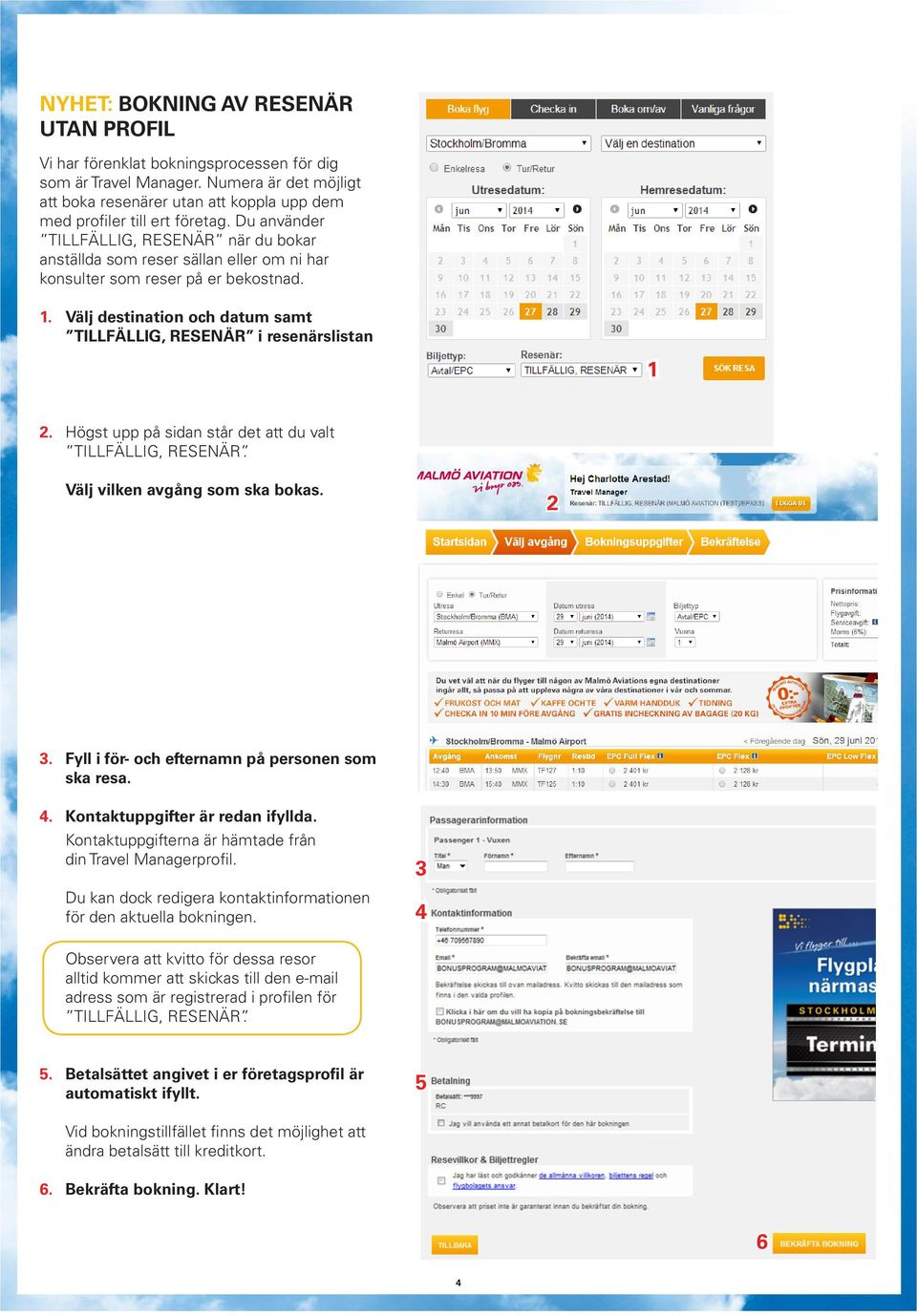 Välj destination och datum samt TILLFÄLLIG, RESENÄR i resenärslistan 1 2. Högst upp på sidan står det att du valt Välj vilken avgång som ska bokas. 2. Fyll i för- och efternamn på personen som ska resa.