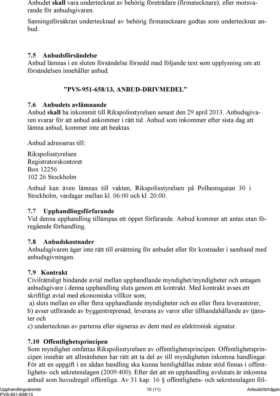 6 Anbudets avlämnande Anbud skall ha inkommit till Rikspolisstyrelsen senast den 29 april 2013. Anbudsgivaren svarar för att anbud ankommer i rätt tid.