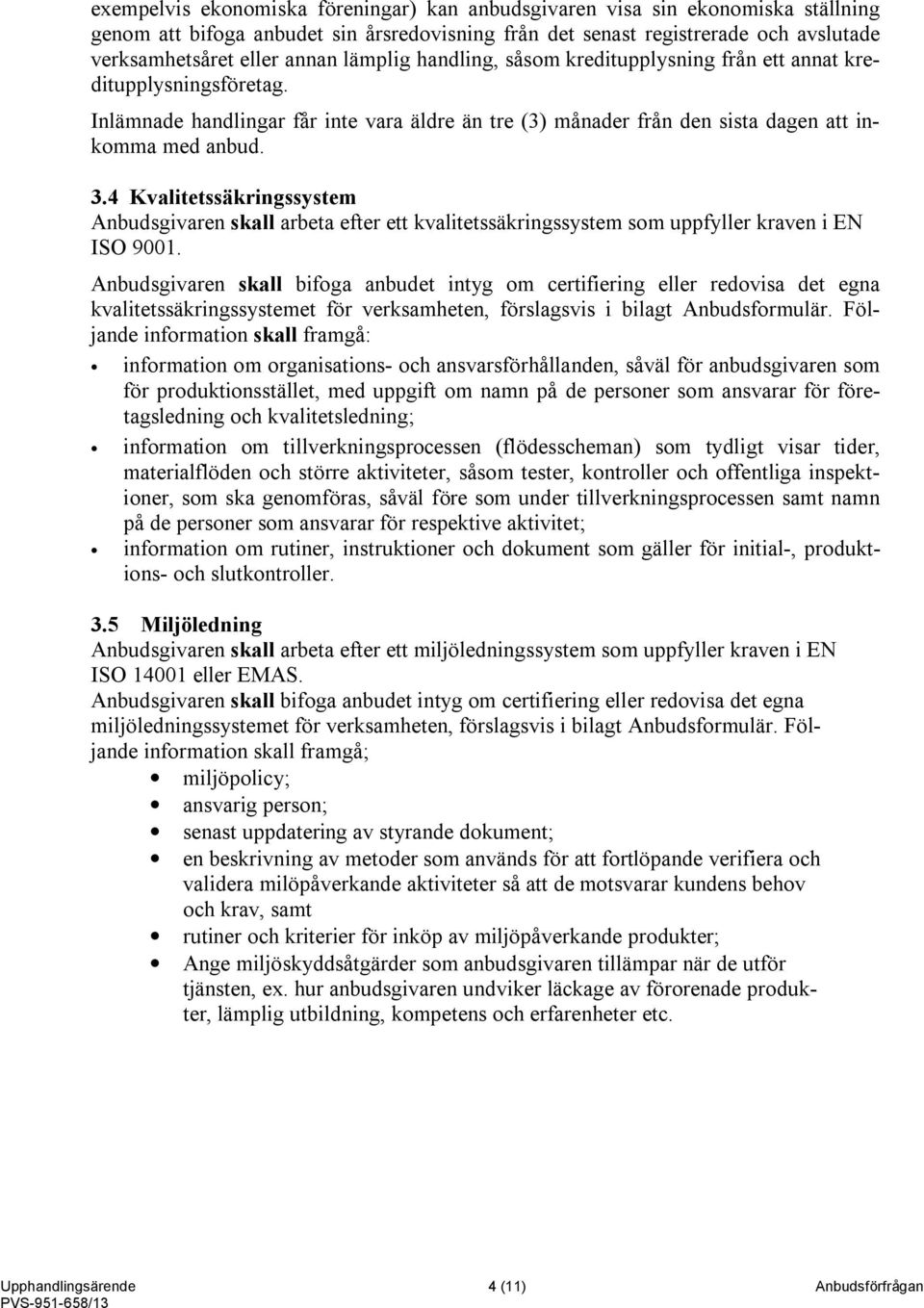 4 Kvalitetssäkringssystem Anbudsgivaren skall arbeta efter ett kvalitetssäkringssystem som uppfyller kraven i EN ISO 9001.