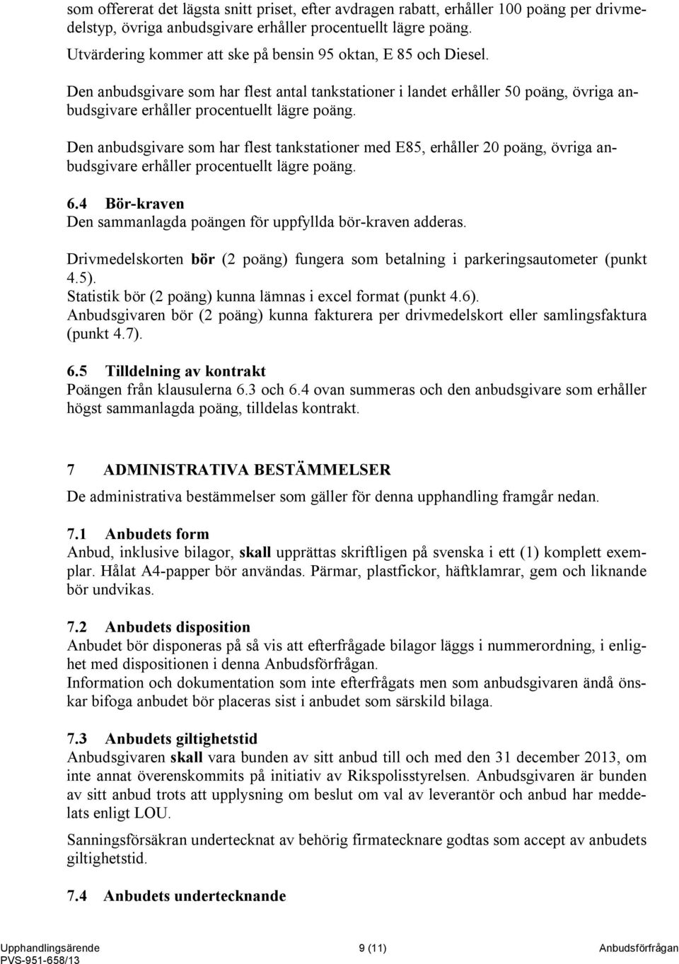 Den anbudsgivare som har flest tankstationer med E85, erhåller 20 poäng, övriga anbudsgivare erhåller procentuellt lägre poäng. 6.4 Bör-kraven Den sammanlagda poängen för uppfyllda bör-kraven adderas.