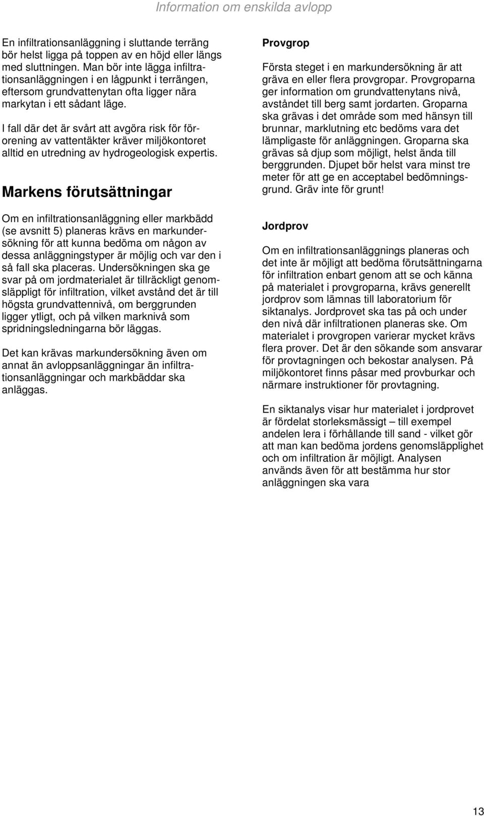 I fall där det är svårt att avgöra risk för förorening av vattentäkter kräver miljökontoret alltid en utredning av hydrogeologisk expertis.