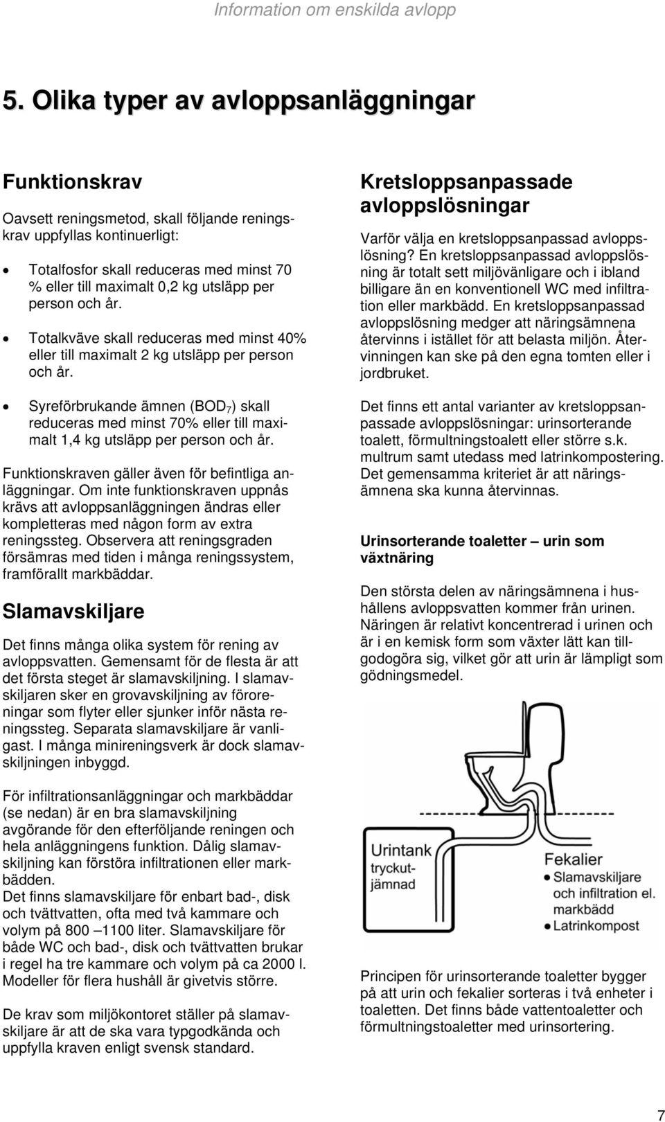 Syreförbrukande ämnen (BOD 7 ) skall reduceras med minst 70% eller till maximalt 1,4 kg utsläpp per person och år. Funktionskraven gäller även för befintliga anläggningar.