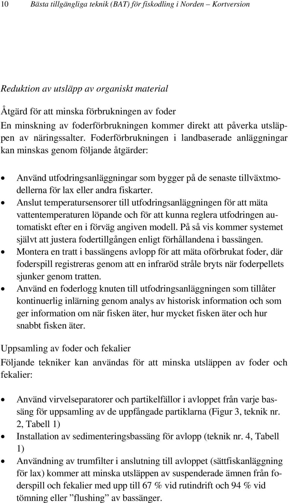 Foderförbrukningen i landbaserade anläggningar kan minskas genom följande åtgärder: Använd utfodringsanläggningar som bygger på de senaste tillväxtmodellerna för lax eller andra fiskarter.