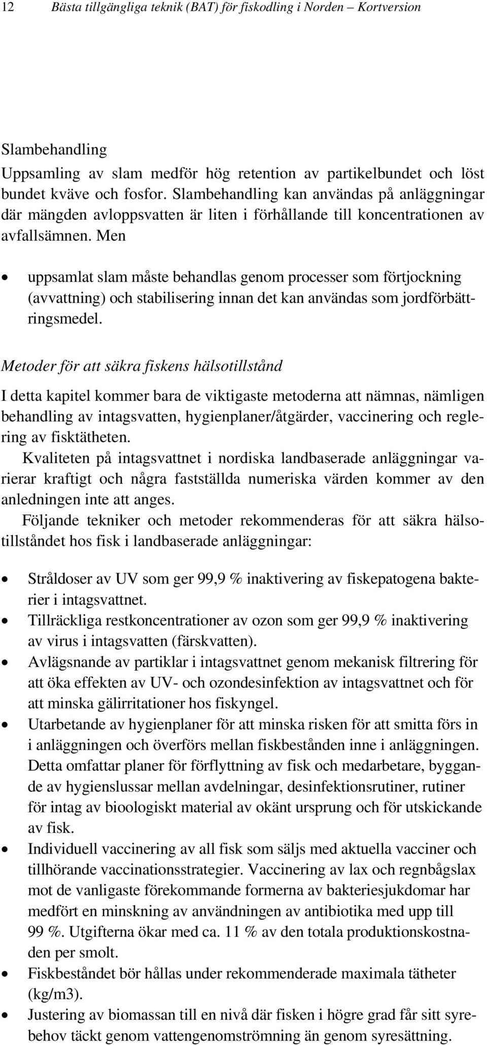 Men uppsamlat slam måste behandlas genom processer som förtjockning (avvattning) och stabilisering innan det kan användas som jordförbättringsmedel.