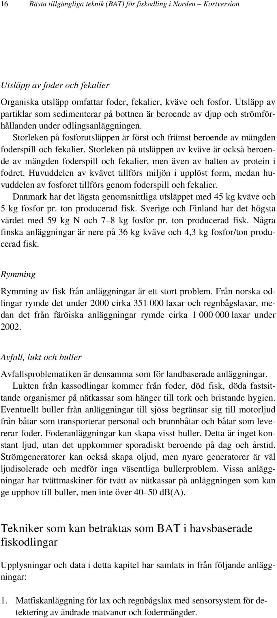 Storleken på fosforutsläppen är först och främst beroende av mängden foderspill och fekalier.