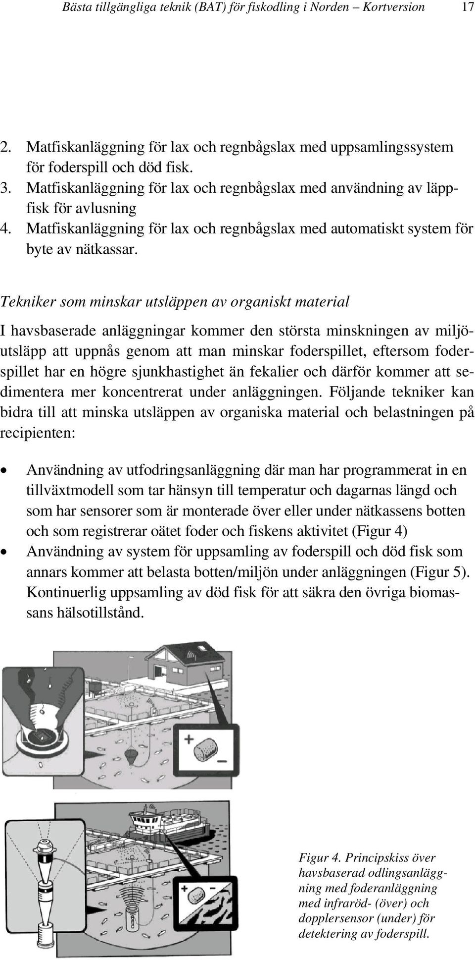 Tekniker som minskar utsläppen av organiskt material I havsbaserade anläggningar kommer den största minskningen av miljöutsläpp att uppnås genom att man minskar foderspillet, eftersom foderspillet