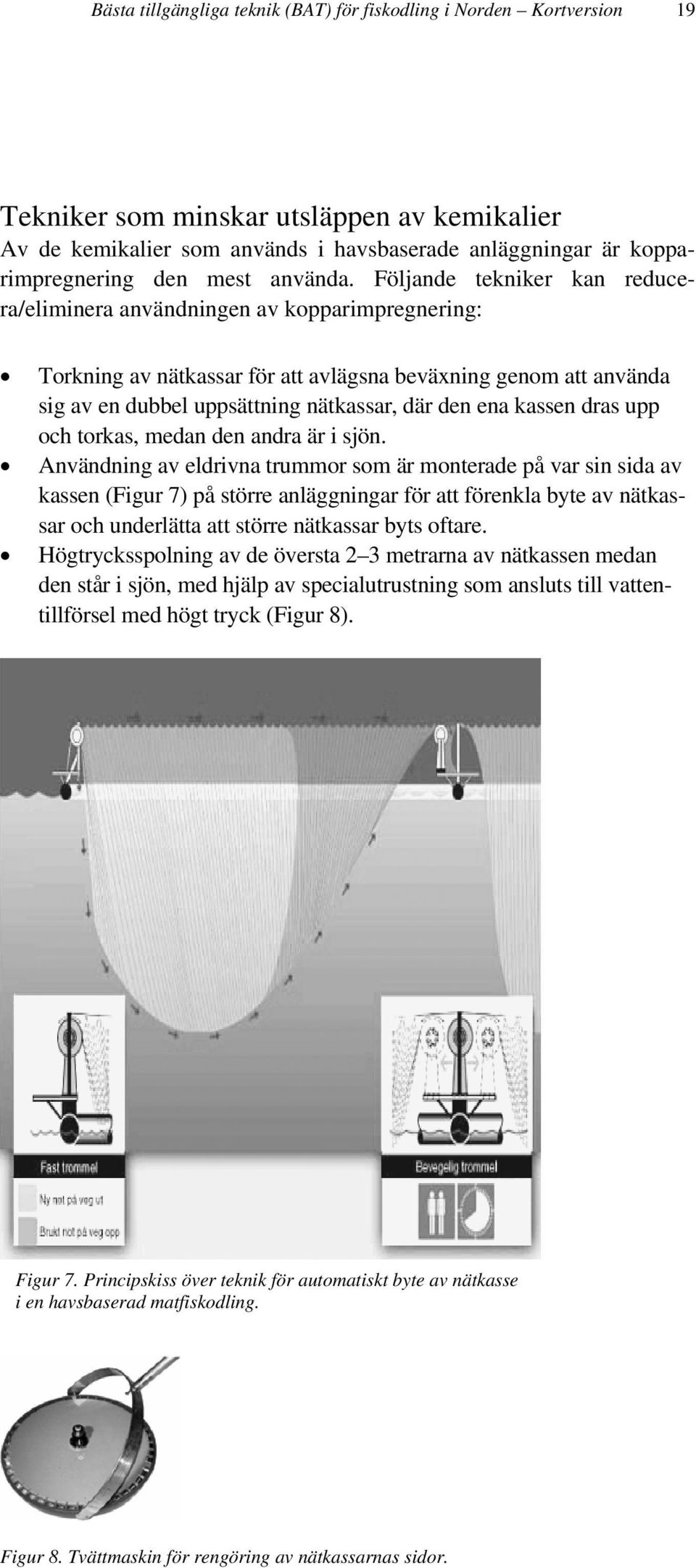 Följande tekniker kan reducera/eliminera användningen av kopparimpregnering: Torkning av nätkassar för att avlägsna beväxning genom att använda sig av en dubbel uppsättning nätkassar, där den ena