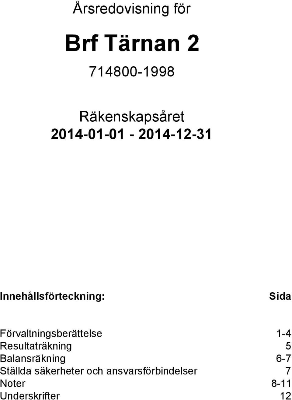 Förvaltningsberättelse 1-4 Resultaträkning 5