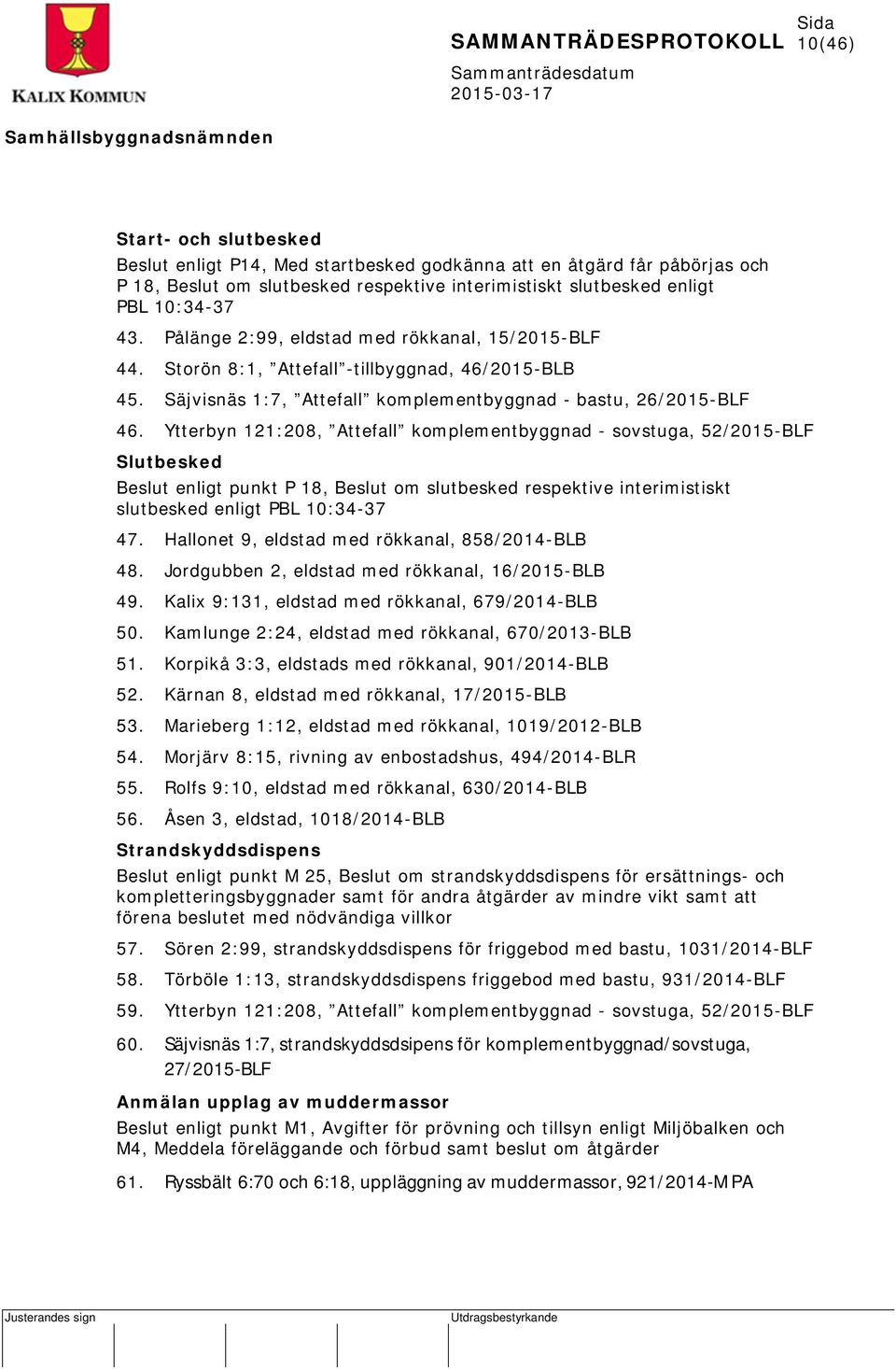 Ytterbyn 121:208, Attefall komplementbyggnad - sovstuga, 52/2015-BLF Slutbesked Beslut enligt punkt P 18, Beslut om slutbesked respektive interimistiskt slutbesked enligt PBL 10:34-37 47.