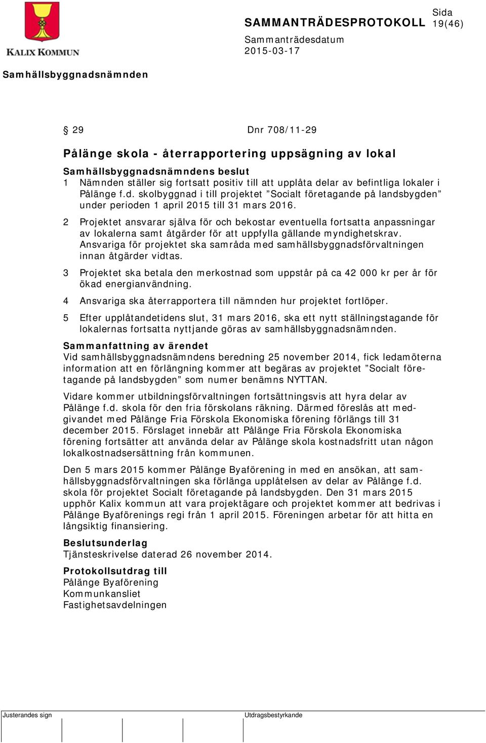 2 Projektet ansvarar själva för och bekostar eventuella fortsatta anpassningar av lokalerna samt åtgärder för att uppfylla gällande myndighetskrav.