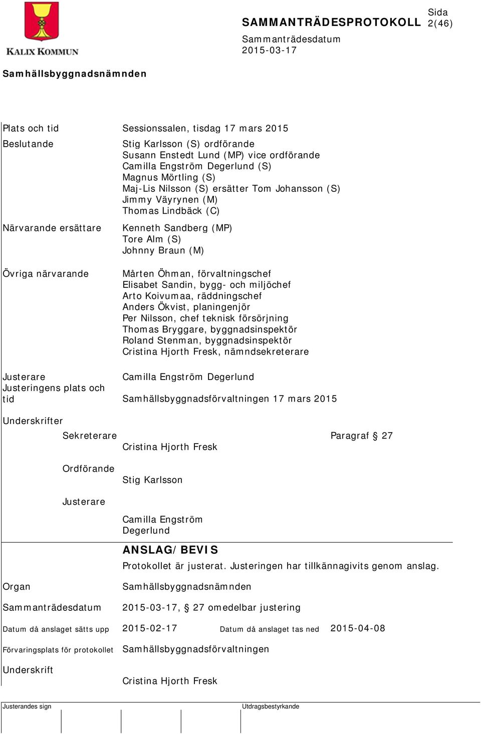 Elisabet Sandin, bygg- och miljöchef Arto Koivumaa, räddningschef Anders Ökvist, planingenjör Per Nilsson, chef teknisk försörjning Thomas Bryggare, byggnadsinspektör Roland Stenman,