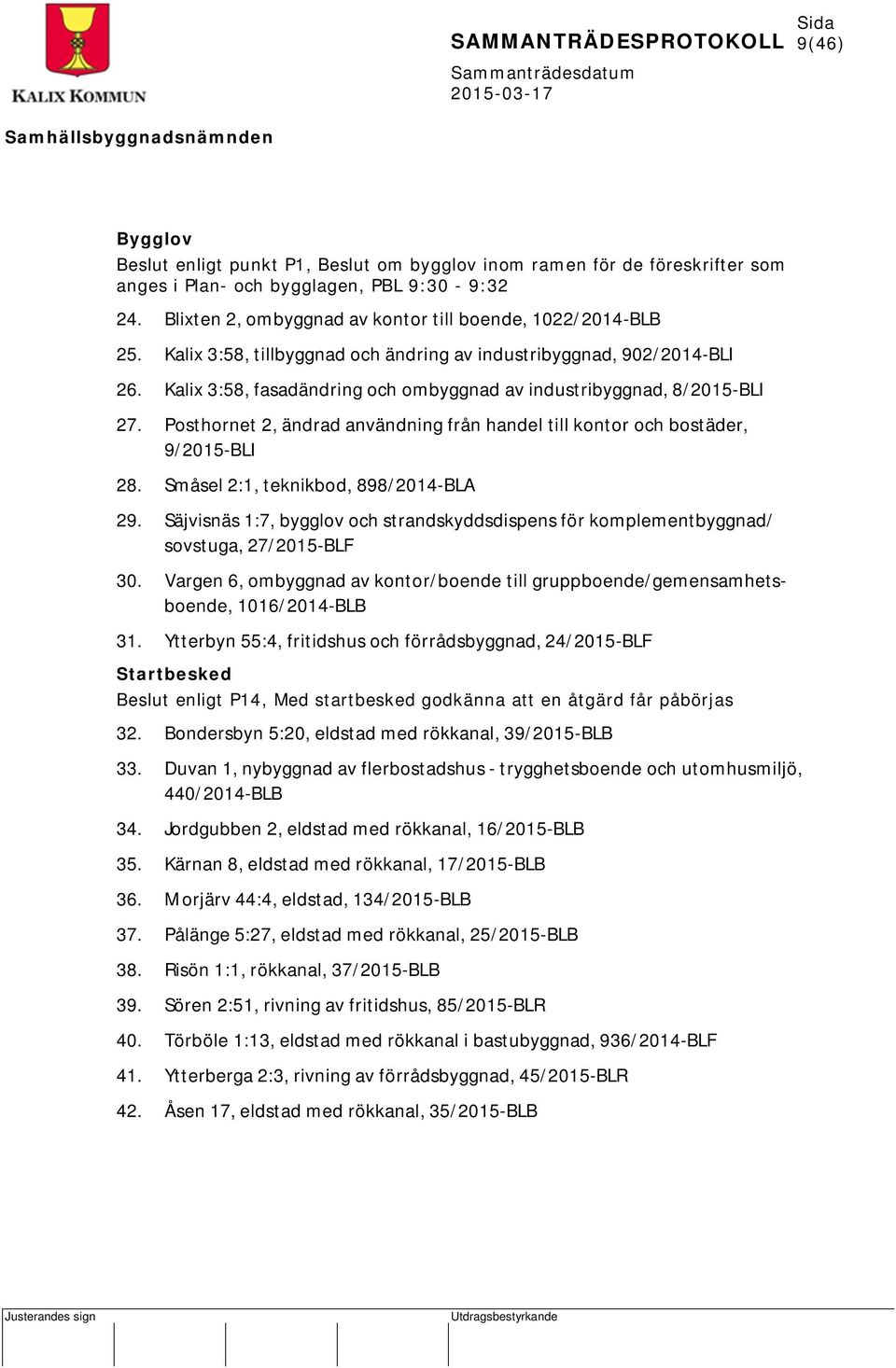 Posthornet 2, ändrad användning från handel till kontor och bostäder, 9/2015-BLI 28. Småsel 2:1, teknikbod, 898/2014-BLA 29.