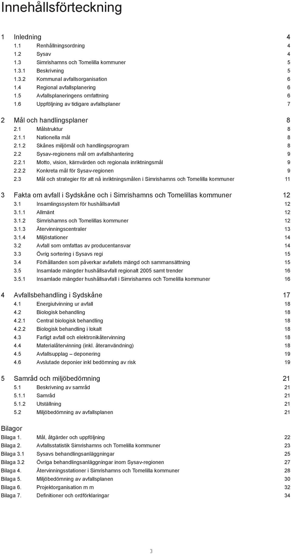 2 Sysav-regionens mål om avfallshantering 9 2.2.1 Motto, vision, kärnvärden och regionala inriktningsmål 9 2.2.2 Konkreta mål för Sysav-regionen 9 2.