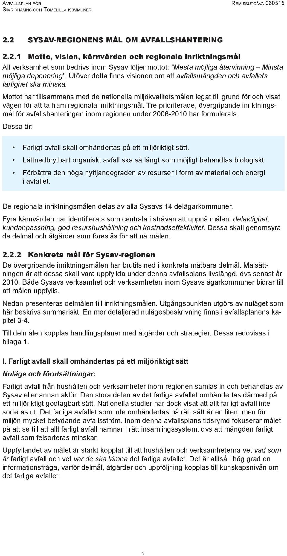 Mottot har tillsammans med de nationella miljökvalitetsmålen legat till grund för och visat vägen för att ta fram regionala inriktningsmål.