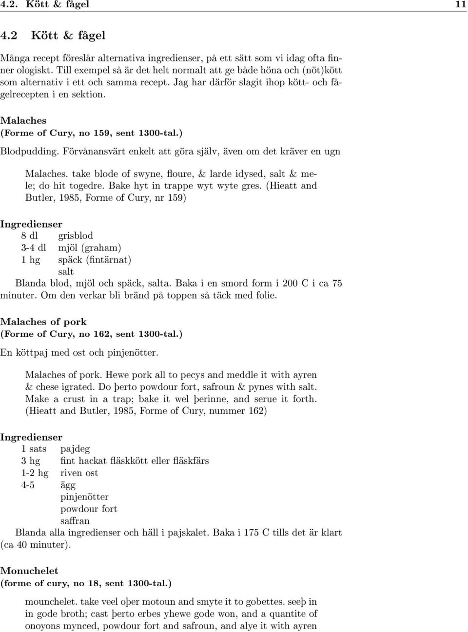 Malaches (Forme of Cury, no 159, sent 1300-tal.) Blodpudding. Förvånansvärt enkelt att göra själv, även om det kräver en ugn Malaches.