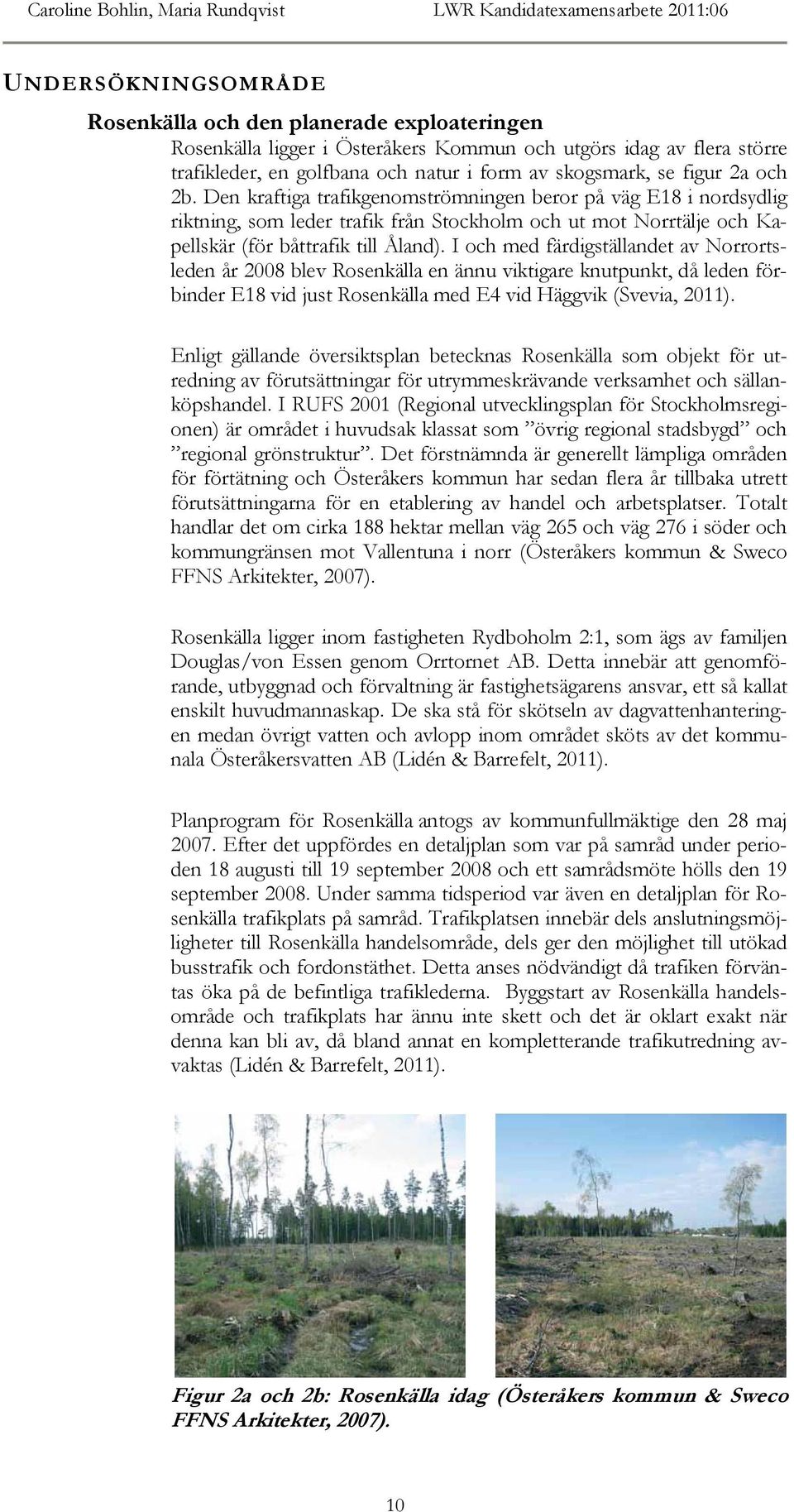 Den kraftiga trafikgenomströmningen beror på väg E18 i nordsydlig riktning, som leder trafik från Stockholm och ut mot Norrtälje och Kapellskär (för båttrafik till Åland).