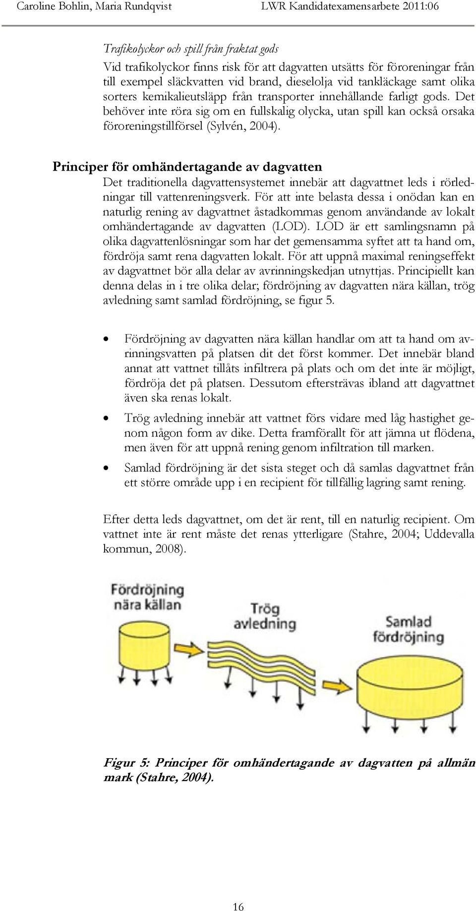 Det behöver inte röra sig om en fullskalig olycka, utan spill kan också orsaka föroreningstillförsel (Sylvén, 2004).