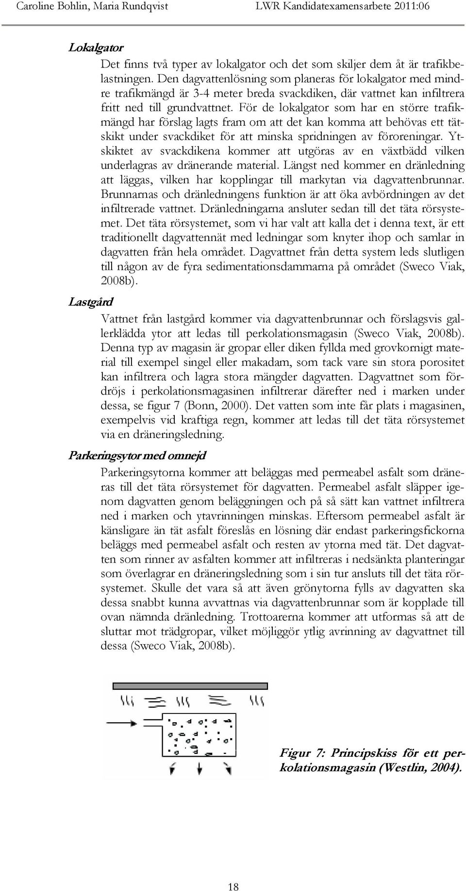 För de lokalgator som har en större trafikmängd har förslag lagts fram om att det kan komma att behövas ett tätskikt under svackdiket för att minska spridningen av föroreningar.