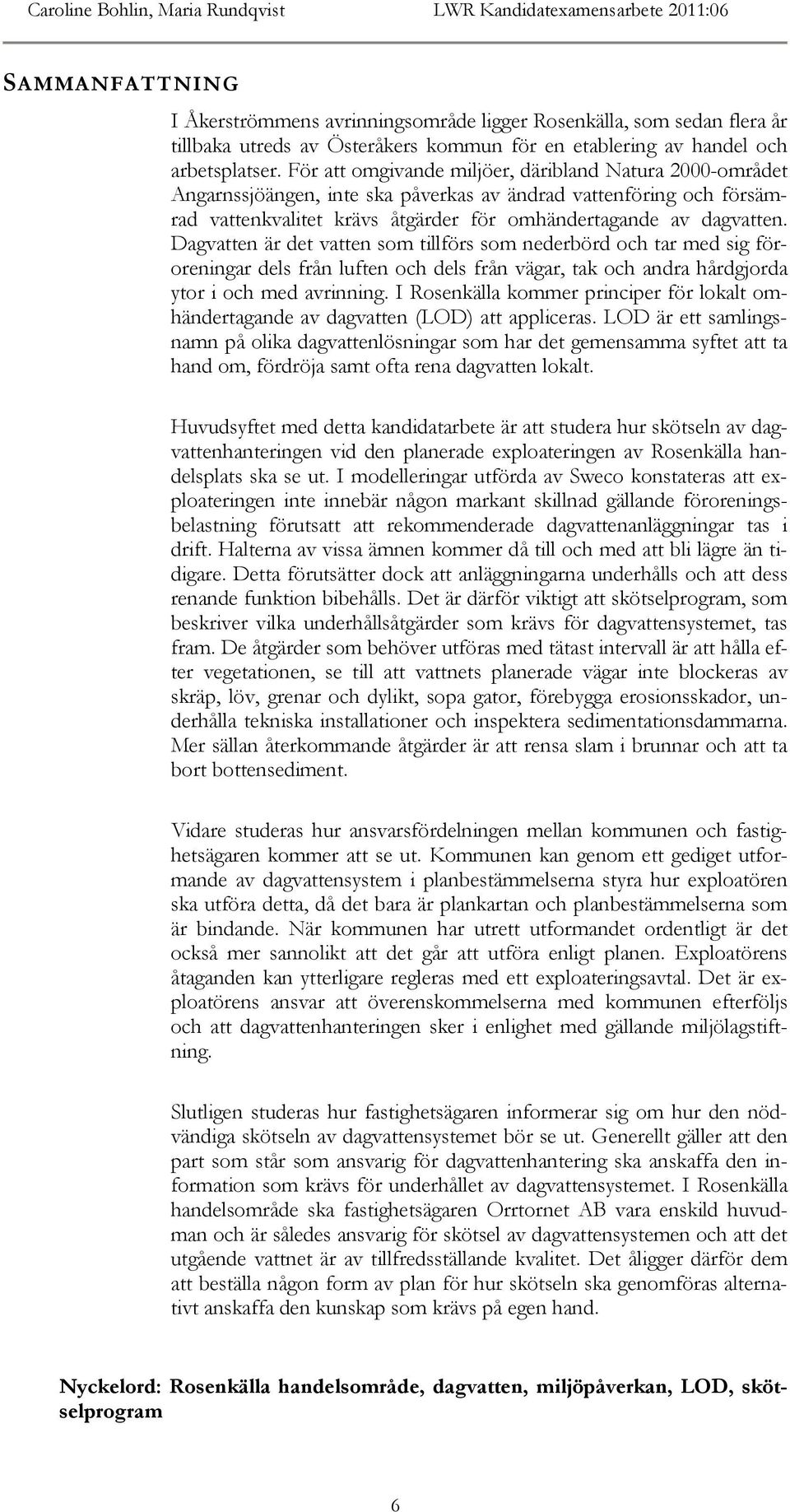 För att omgivande miljöer, däribland Natura 2000-området Angarnssjöängen, inte ska påverkas av ändrad vattenföring och försämrad vattenkvalitet krävs åtgärder för omhändertagande av dagvatten.