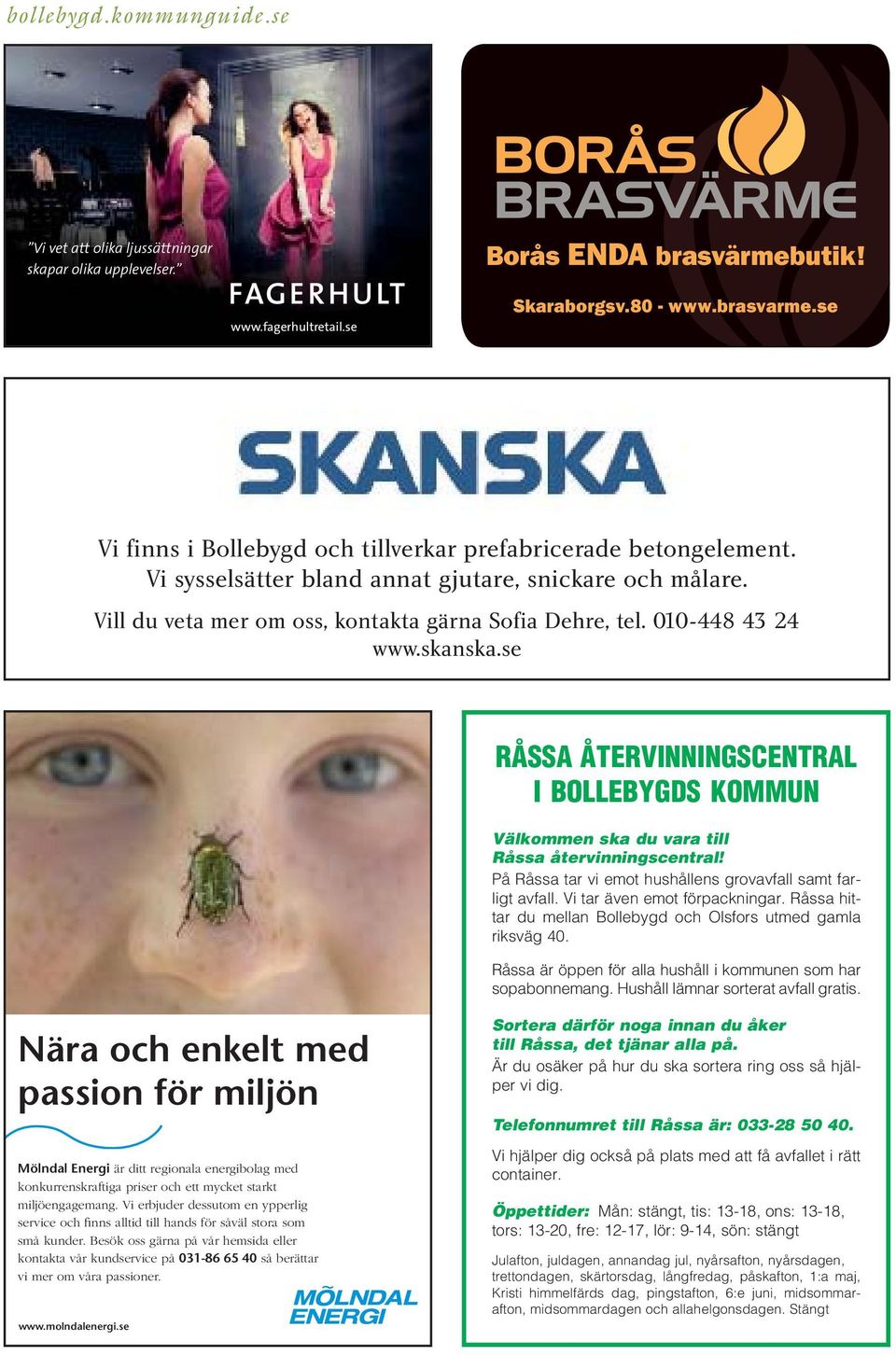 010-448 43 24 www.skanska.se RÅSSA ÅTERVINNINGSCENTRAL I BOLLEBYGDS KOMMUN Välkommen ska du vara till Råssa återvinningscentral! På Råssa tar vi emot hushållens grovavfall samt farligt avfall.