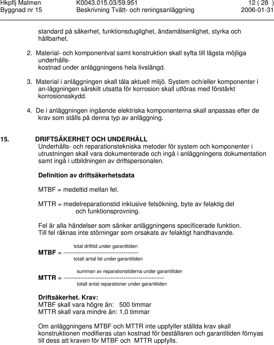 De i anläggningen ingående elektriska komponenterna skall anpassas efter de krav som ställs på denna typ av anläggning. 15.