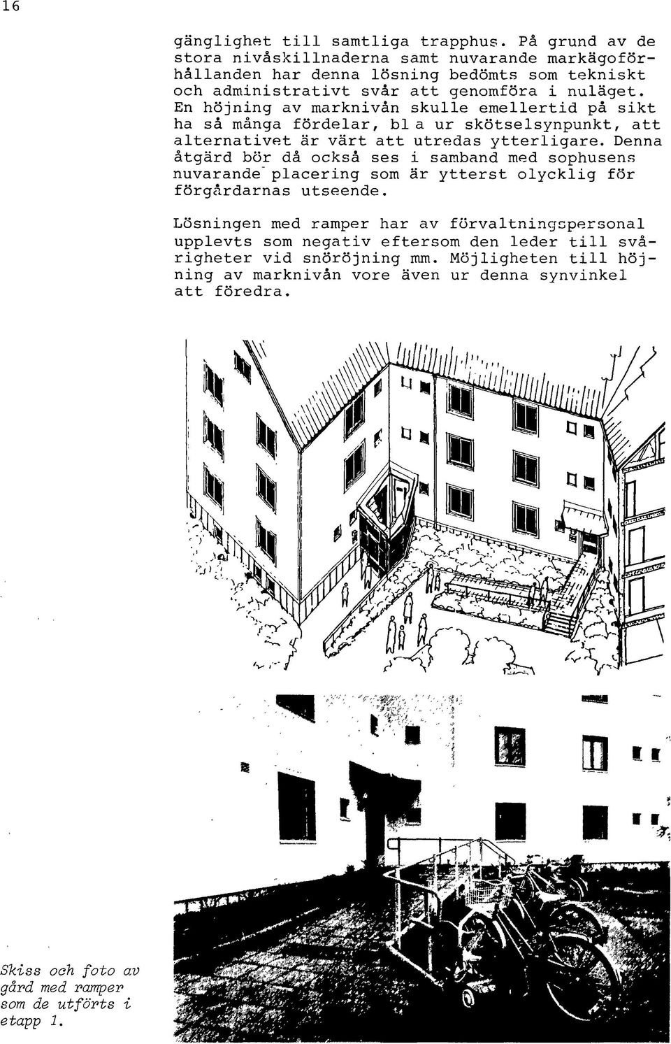 En höjning av marknivån skulle emellertid på sikt ha så många fördelar, bl a ur skötselsynpunkt, att alternativet är värt att utredas ytterligare.