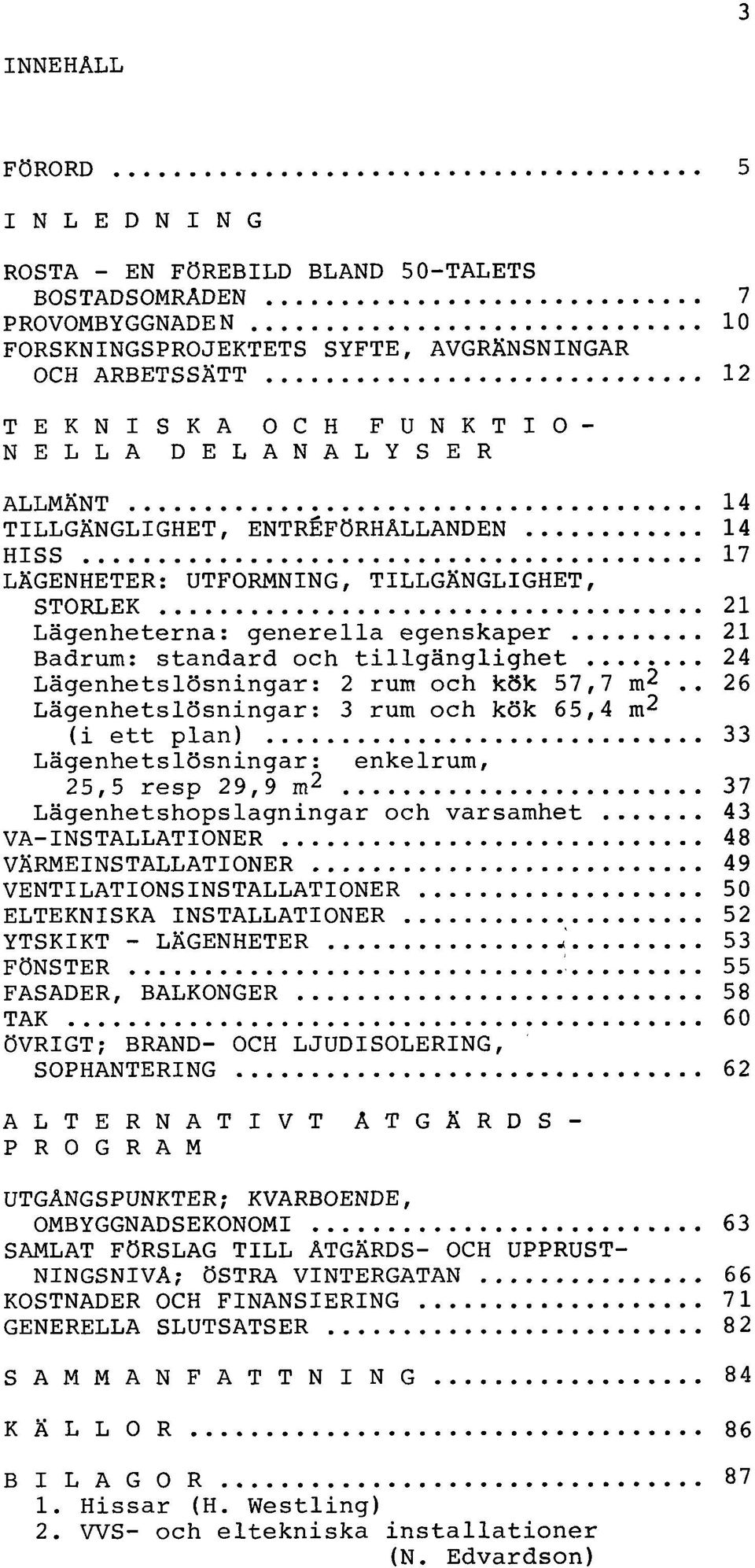 och tillgänglighet 24 Lägenhetslösningar: 2 rum och kök 57,7 m^.