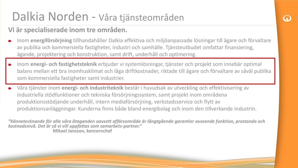 Tjänsteutbudet omfattar finansiering, ägande, projektering och konstruktion, samt drift, underhåll och optimering.