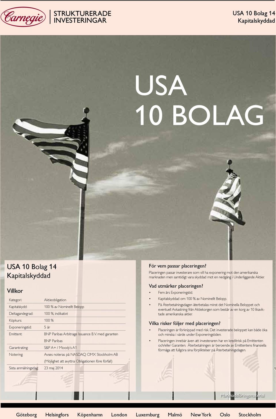 med garanten BNP Paribas Garantrating: S&P A+ / Moody s A1 Notering: Avses noteras på NASDAQ OMX Stockholm AB (Möjlighet att avyttra Obligationen före förfall) Sista anmälningsdag: 23 maj 2014 För