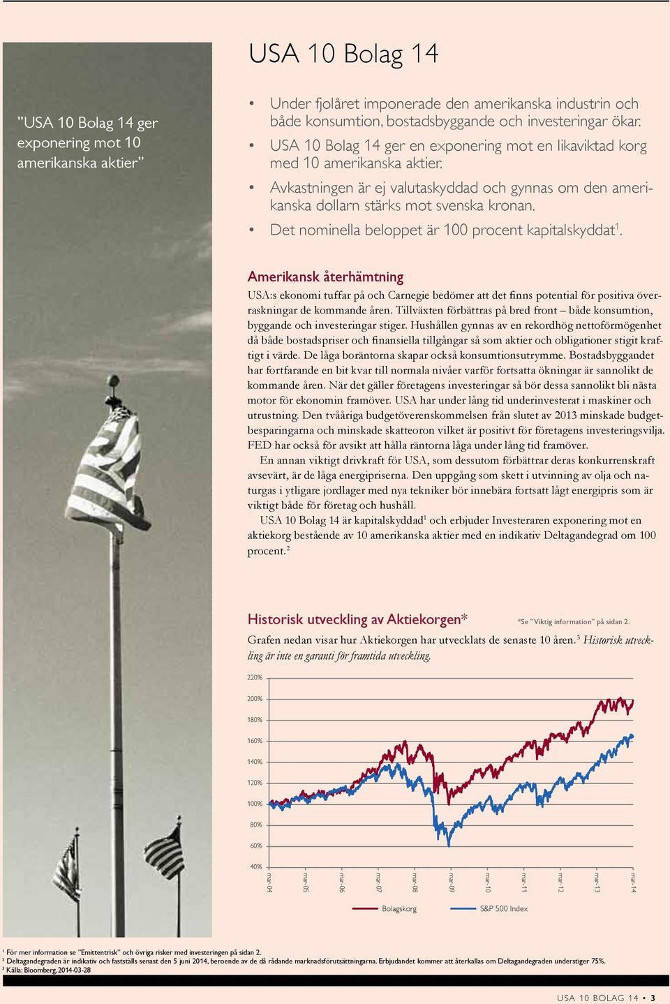 Det nominella beloppet är 100 procent kapitalskyddat 1. Amerikansk återhämtning USA:s ekonomi tuffar på och Carnegie bedömer att det finns potential för positiva överraskningar de kommande åren.