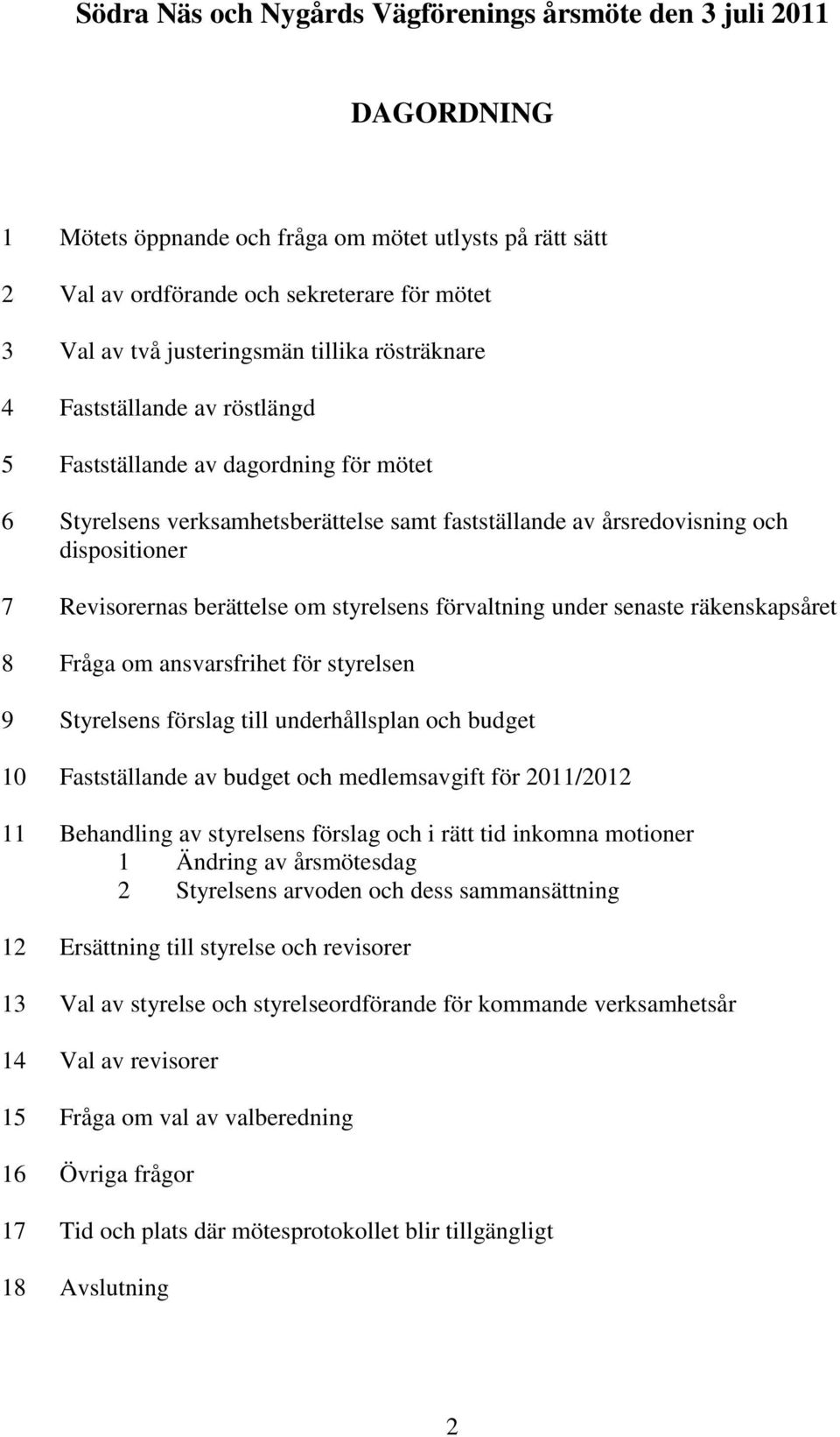 Revisorernas berättelse om styrelsens förvaltning under senaste räkenskapsåret 8 Fråga om ansvarsfrihet för styrelsen 9 Styrelsens förslag till underhållsplan och budget 10 Fastställande av budget