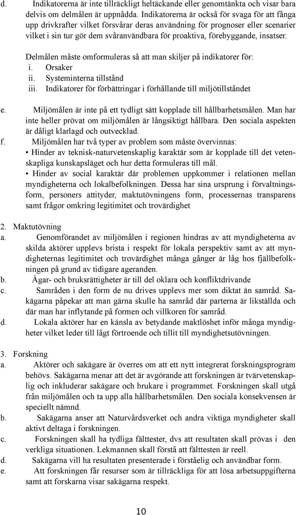 insatser. Delmålen måste omformuleras så att man skiljer på indikatorer för: i. Orsaker ii. Systeminterna tillstånd iii. Indikatorer för förbättringar i förhållande till miljötillståndet e.