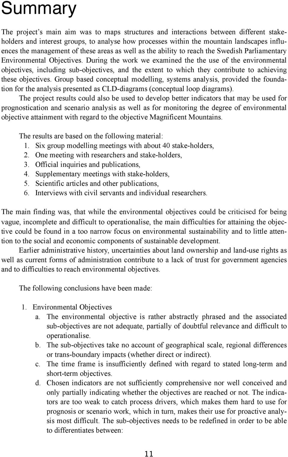 During the work we examined the the use of the environmental objectives, including subobjectives, and the extent to which they contribute to achieving these objectives.