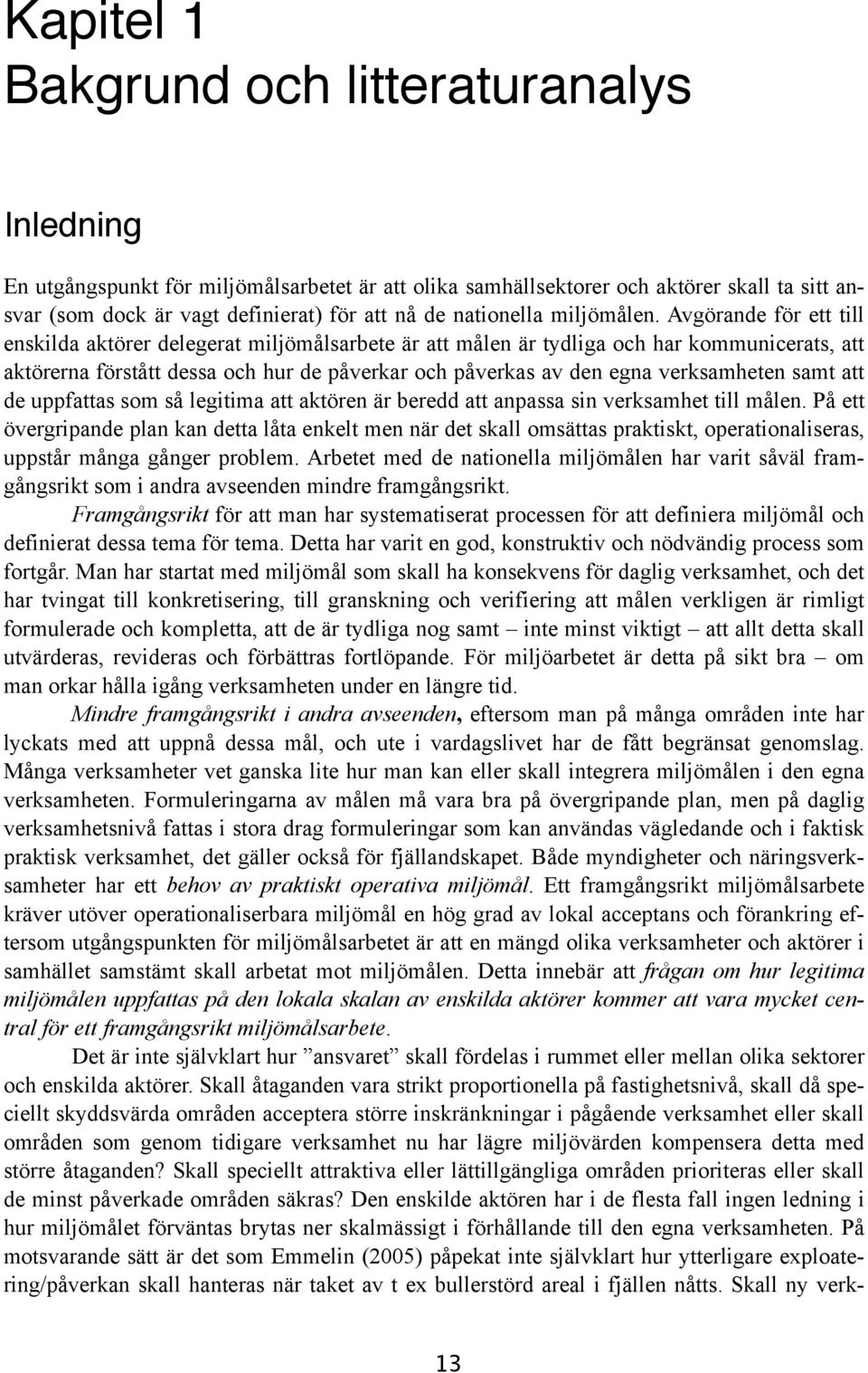 Avgörande för ett till enskilda aktörer delegerat miljömålsarbete är att målen är tydliga och har kommunicerats, att aktörerna förstått dessa och hur de påverkar och påverkas av den egna verksamheten