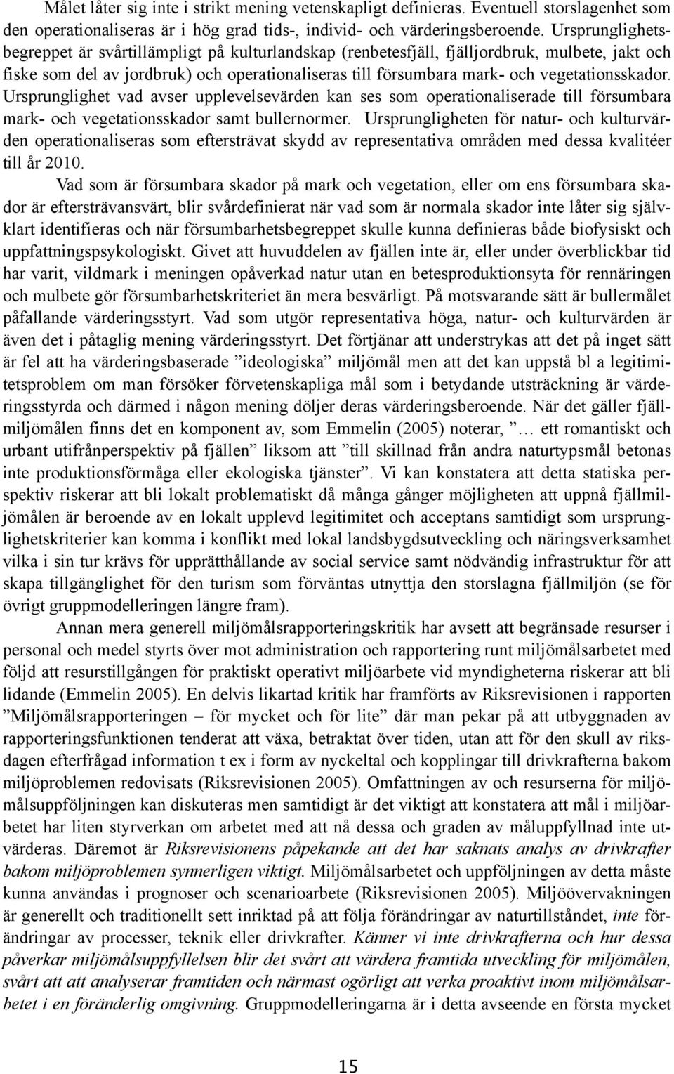 vegetationsskador. Ursprunglighet vad avser upplevelsevärden kan ses som operationaliserade till försumbara mark och vegetationsskador samt bullernormer.