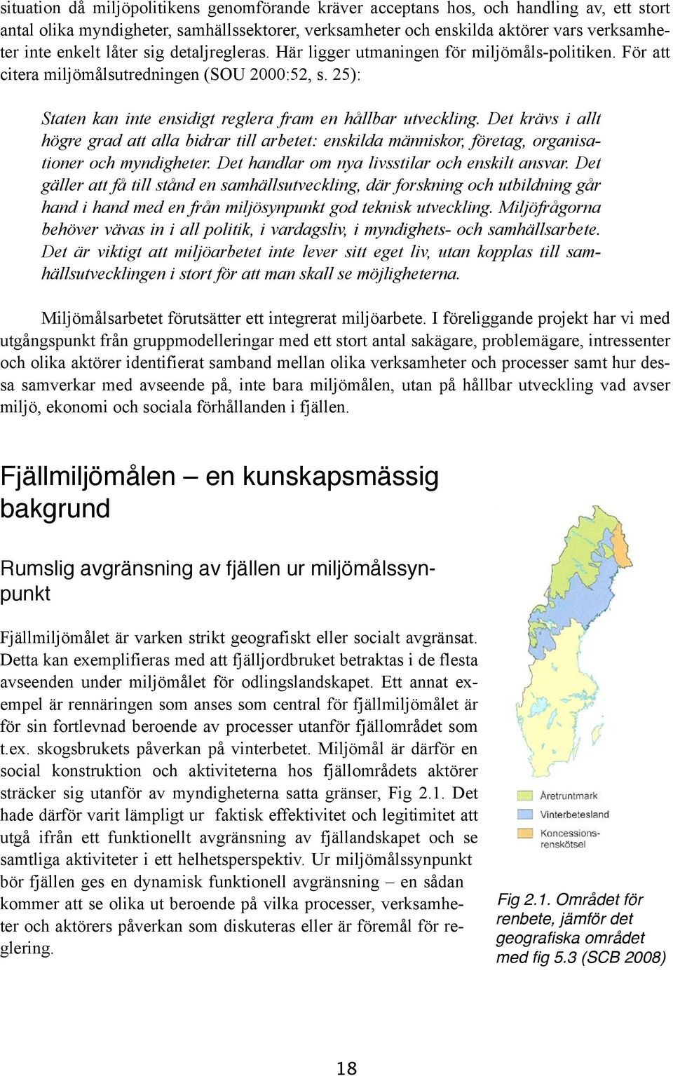 Det krävs i allt högre grad att alla bidrar till arbetet: enskilda människor, företag, organisationer och myndigheter. Det handlar om nya livsstilar och enskilt ansvar.